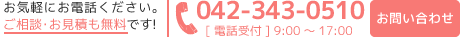 お気軽にお電話ください。ご相談･お見積も無料です!電話番号042-343-0510　[電話受付] 9:00～17:00お問い合わせ